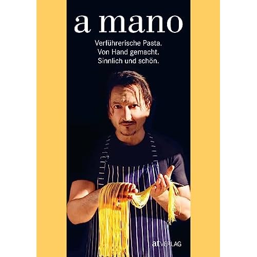a mano: Verführerische Pasta - handgemacht und sinnlich. Grundrezepte, Klassische Pastasorten und passende Saucen für jedes Gericht. Perfekt für Pasta-Fans und Food-Craft-Enthusiasten