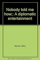 Nobody told me how;: A diplomatic entertainment B0007DYMPE Book Cover