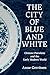 The City of Blue and White: Chinese Porcelain and the Early Modern World