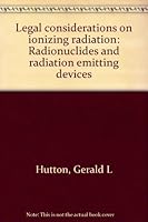 Legal considerations on ionizing radiation: Radionuclides and radiation emitting devices B0007E6ITG Book Cover