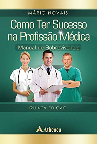 Como ter sucesso na profissão médica: manual de sobrevivência