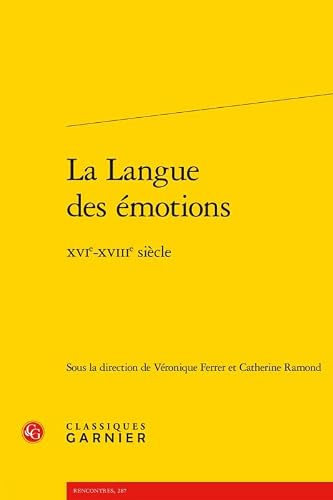 La Langue des émotions: XVIe-XVIIIe siècle (Le Siecle classique) (French Edition)