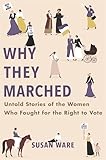 Why They Marched: Untold Stories of the Women Who Fought for the Right to Vote