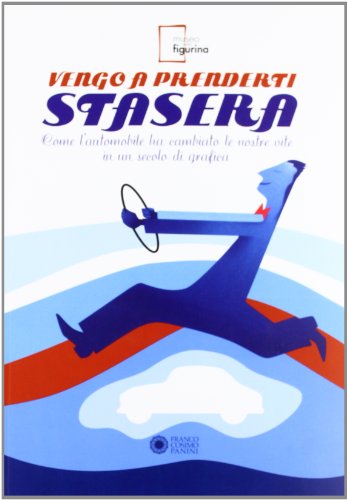 Vengo a prenderti stasera. Come l'automobile ha cambiato le nostre vite in un secolo di grafica. Ediz. illustrata Vengo a prenderti stasera. Come l'automobile ha cambiato le nostre vite in un secolo di grafica. Ediz. illustrata