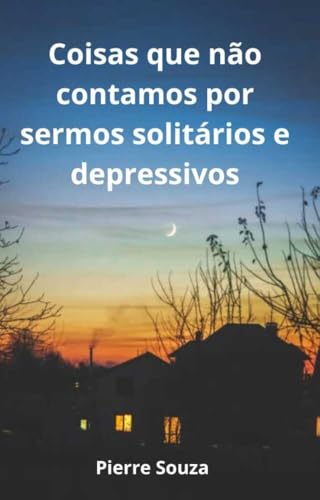 Coisas que não contamos por sermos solitários e depressivos