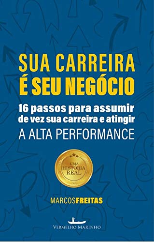 Sua Carreira é seu negócio: 16 passos para assumir de vez sua carreira e atingir a alta performance