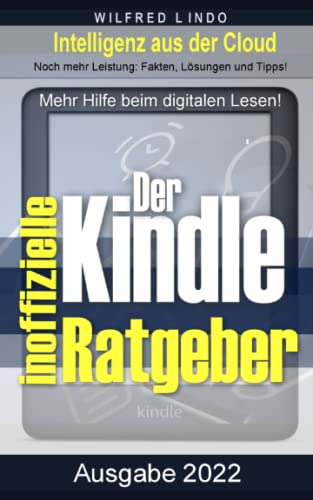 Kindle – der inoffizielle Ratgeber: Noch mehr Leistung: Fakten, Lösungen und Tipps. eReader: Mehr Hilfe beim digital Lesen