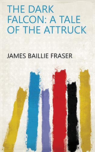 The Dark Falcon A Tale Of The Attruck English Edition Ebook James Baillie Fraser Amazon Com Mx Tienda Kindle