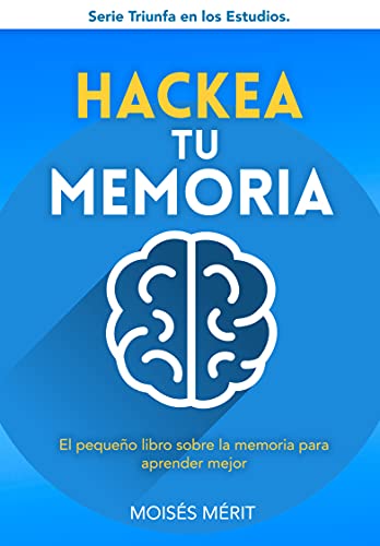 HACKEA TU MEMORIA: : El pequeño libro sobre la memoria para aprender más rápido. (Triunfa en los Estudios nº 1)