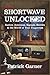 Shortwave Unlocked: Radios, Antennas, Signals, Secrets & the World at Your Fingertips