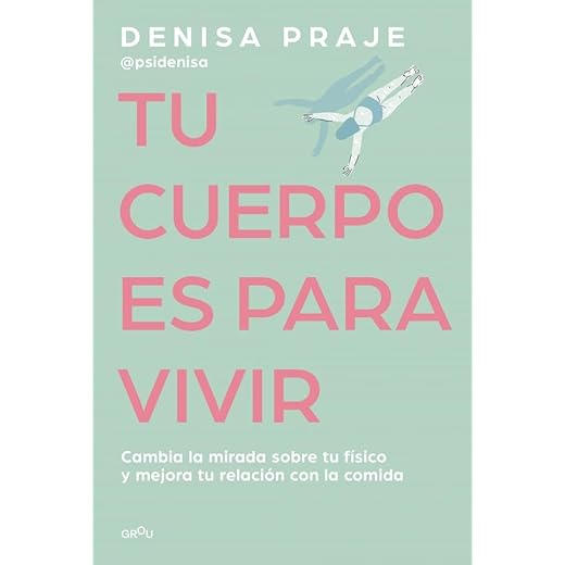 Tu cuerpo es para vivir: Cambia la mirada sobre tu físico y mejora tu relación con la comida (Montena)