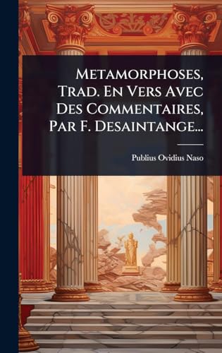 Metamorphoses, Trad. En Vers Avec Des Commentaires, Par F. Desaintange... (French Edition)