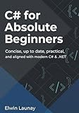  C# for Absolute Beginners: Concise, up to date, practical, and aligned with modern C# & .NET (English Edition)
