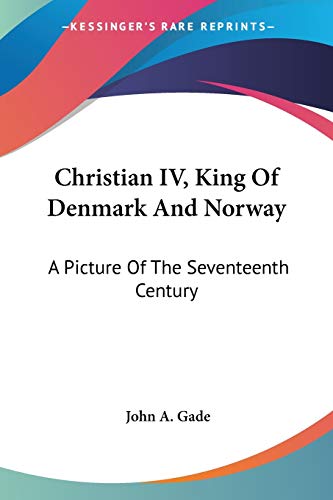 Christian IV, King Of Denmark And Norway: A Picture Of The Seventeenth Century