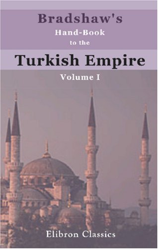 Bradshaw's Hand-Book to the Turkish Empire: Volume 1. Turkey in Europe