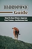 Hydroponic Guide: How To Save Water, Improve Your Fodder, And Bottom Line (English Edition)