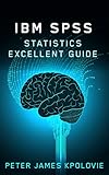 IBM SPSS STATISTICS EXCELLENT GUIDE (English Edi