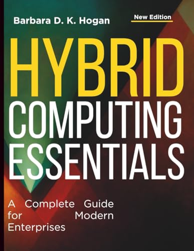 Hybrid Computing Essentials: A Complete Guide for Modern Enterprises (Tech Essentials and Tutorials Made Easy for Beginners)