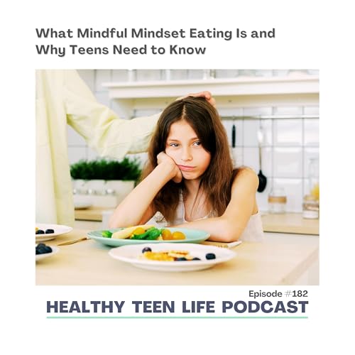 182. What Mindful Mindset Eating Is and Why Teens Need To Know