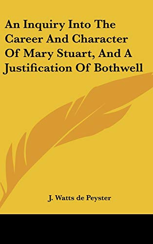 An Inquiry Into The Career And Character Of Mary Stuart, And A Justification Of Bothwell