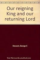 Our reigning King and our returning Lord 1567941427 Book Cover