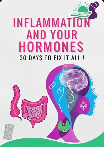 INFLAMMATION & YOUR HORMONES : 30 Days to Fix it All !!