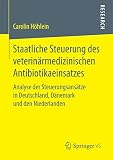 Staatliche Steuerung des veterinärmedizinischen Antibiotikaeinsatzes: Analyse der Steuerungsansätze in Deutschland, Dänemark und den Niederlanden (German Edition)