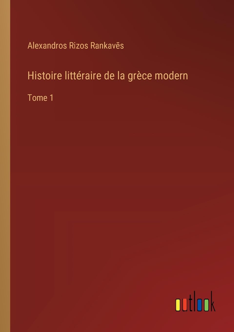 Histoire littéraire de la grèce modern: Tome 1