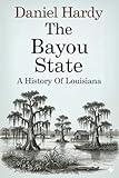 The Bayou State: A History of Louisianna (The Hardy Histories of the States of America)