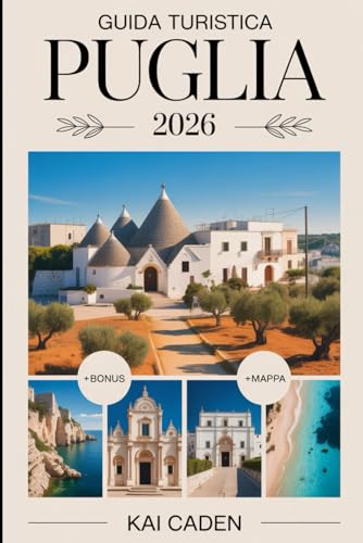 Guida Turistica Puglia 2026: Scopri Alberobello, Lecce, Ostuni, Polignano a Mare, il Parco Nazionale del Gargano, Castel del Monte, la cucina locale, ... e le principali attrazioni del tacco d'Italia