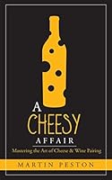 A Cheesy Affair: Mastering the Art of Cheese & Wine Pairing 1973139774 Book Cover