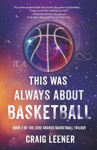 This Was Always About Basketball: Book 3 of the Zeke Archer Basketball Trilogy