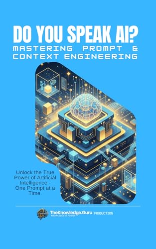 Do You Speak AI? Mastering Prompt and Context Engineering: A Practical Guide to Writing Powerful Prompts, Optimizing Context, and Unlocking the Full Potential of ChatGPT and Large Language Models