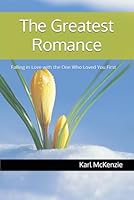 The Greatest Romance: Falling in Love with the One Who Loved You First B0F5N1X97X Book Cover