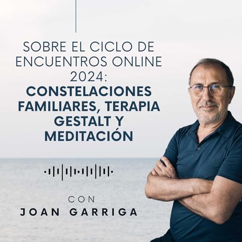 Couverture de Entrevista a Joan Garriga: Sobre el Ciclo online 2024 - Constelaciones familiares, terapia Gestalt y Meditación.