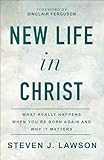 New Life in Christ: What Really Happens When You're Born Again and Why It Matters