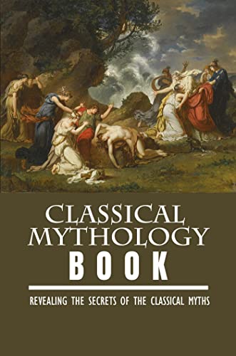 Classical Mythology Book: Revealing The Secrets Of The Classical Myths