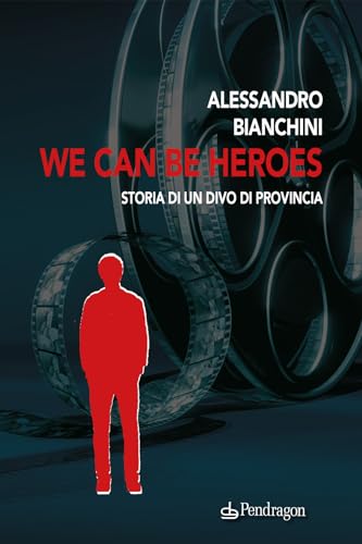 We Can Be Heroes. Storia Di Un Divo Di Provincia