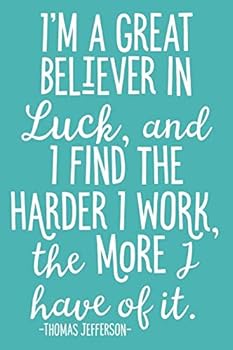 I'm a Great Believer in Luck, and I Find the Harder I Work, the More I Have of It : 6x9 Lined Writing Notebook Journal, 120 Pages - Teal Blue with Inspirational Quote about Perseverance