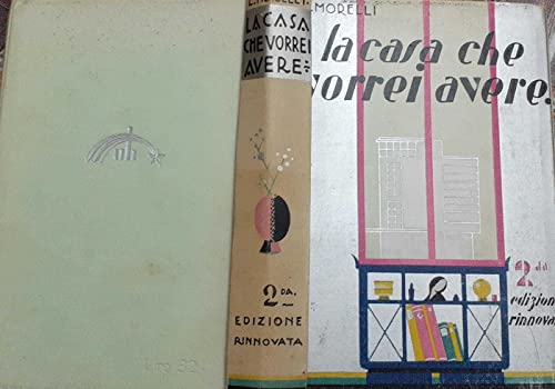 La casa che vorrei avere. Come ideare disporre arredare abbellire rimodernare la mia casa.