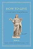 How to Give: An Ancient Guide to Giving and Receiving (Ancient Wisdom for Modern Readers)