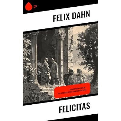 Felicitas: Historischer Roman - Die Geschichte der V&ouml;lkerwanderung