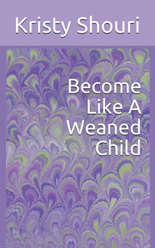 Become Like A Weaned Child