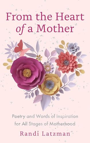 From the Heart of a Mother: Poetry and Words of Inspiration for All Stages of Motherhood (Poetry for...