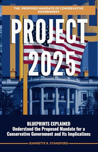 Project 2025 Blueprints Explained: Understand the Proposed Mandate for a Conservative Government and Its Implications