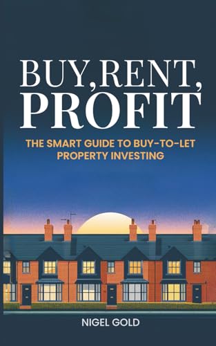 Buy, Rent, Profit: The Smart Guide To Buy-To-Let Property Investing