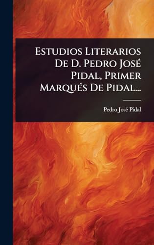 Estudios Literarios De D. Pedro JosÃ(c) Pidal, Primer MarquÃ(c)s De Pidal... (Spanish Edition)