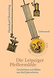 Die Leipziger Pfeffermühle: Geschichten und Bilder aus fünf Jahrzehnten - Hanskarl Hoerning 