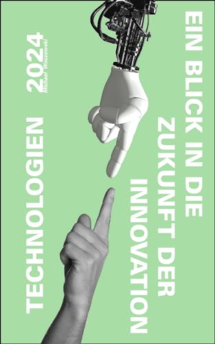 Technologien 2024: Ein Blick In Die Zukunft Der Innovation: Entdecken Sie in diesem Buch Technologie