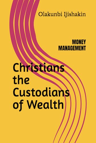 Christians the Custodians of Wealth: MONEY MANAGEMENT
